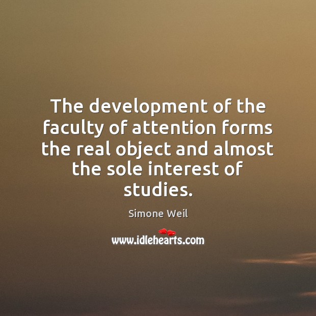 The development of the faculty of attention forms the real object and Simone Weil Picture Quote