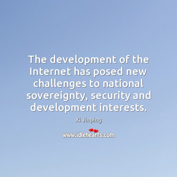 The development of the Internet has posed new challenges to national sovereignty, Xi Jinping Picture Quote
