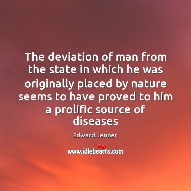 The deviation of man from the state in which he was originally Edward Jenner Picture Quote