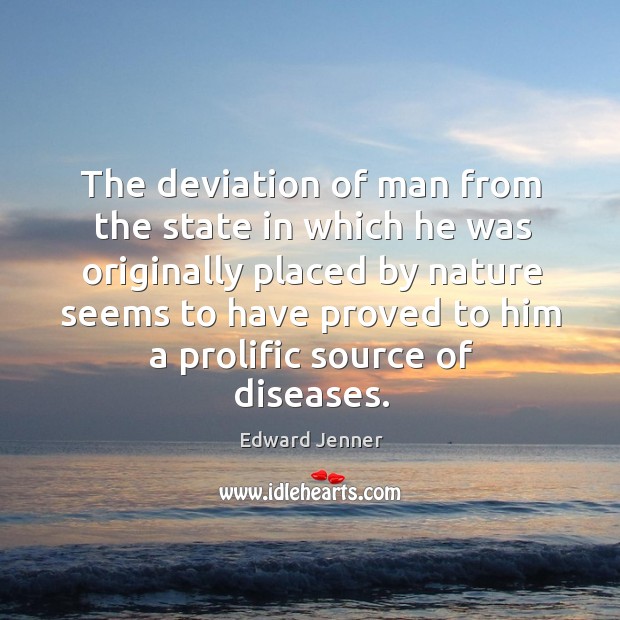 The deviation of man from the state in which he was originally Edward Jenner Picture Quote
