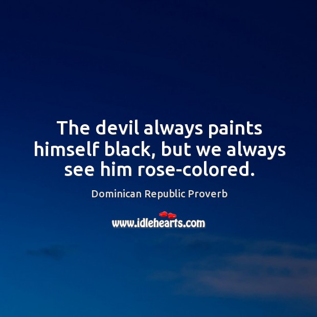 The devil always paints himself black, but we always see him rose-colored. Dominican Republic Proverbs Image
