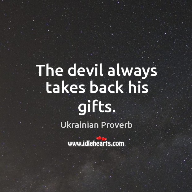 The devil always takes back his gifts. Ukrainian Proverbs Image