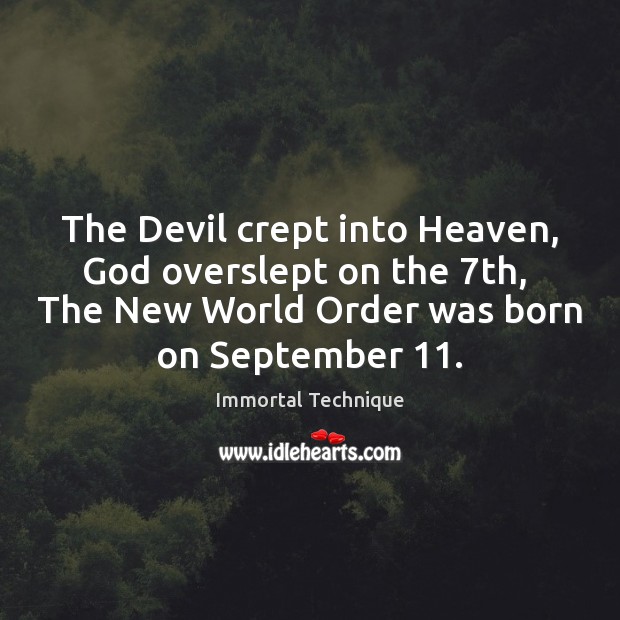 The Devil crept into Heaven, God overslept on the 7th,  The New Immortal Technique Picture Quote