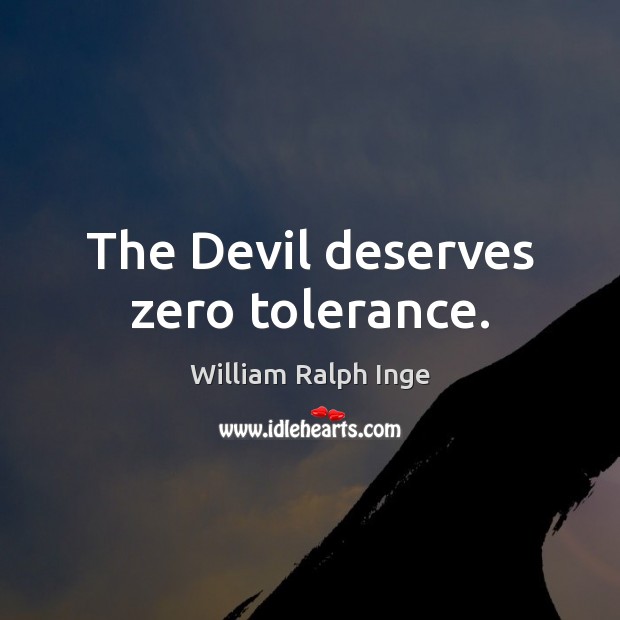 The Devil deserves zero tolerance. William Ralph Inge Picture Quote