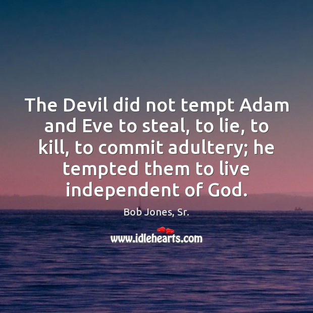 The Devil did not tempt Adam and Eve to steal, to lie, Bob Jones, Sr. Picture Quote
