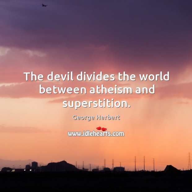 The devil divides the world between atheism and superstition. George Herbert Picture Quote