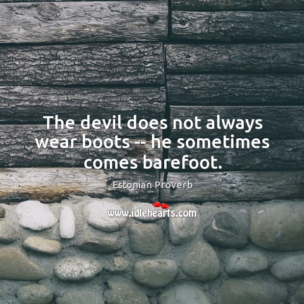 The devil does not always wear boots — he sometimes comes barefoot. Estonian Proverbs Image