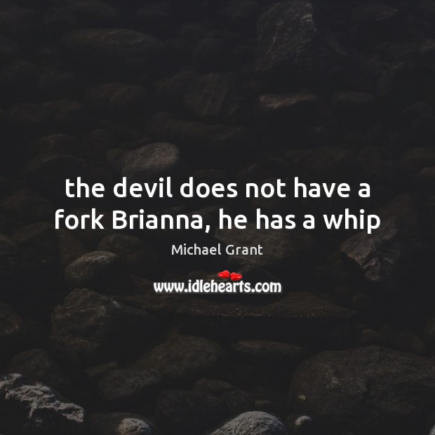 The devil does not have a fork Brianna, he has a whip Michael Grant Picture Quote