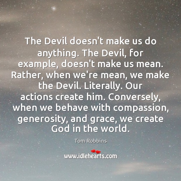 The Devil doesn’t make us do anything. The Devil, for example, doesn’t Tom Robbins Picture Quote