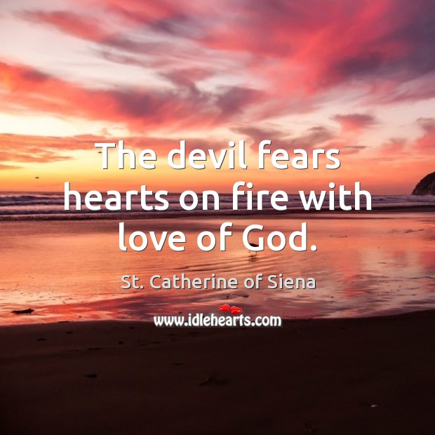 The devil fears hearts on fire with love of God. St. Catherine of Siena Picture Quote