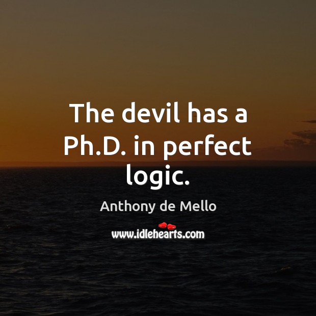 The devil has a Ph.D. in perfect logic. Anthony de Mello Picture Quote
