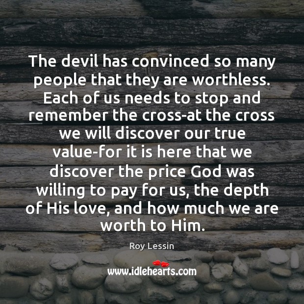The devil has convinced so many people that they are worthless. Each Roy Lessin Picture Quote