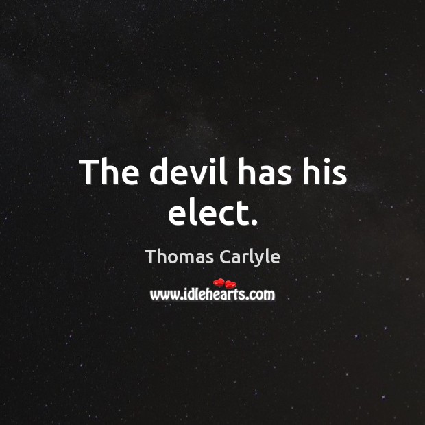 The devil has his elect. Thomas Carlyle Picture Quote
