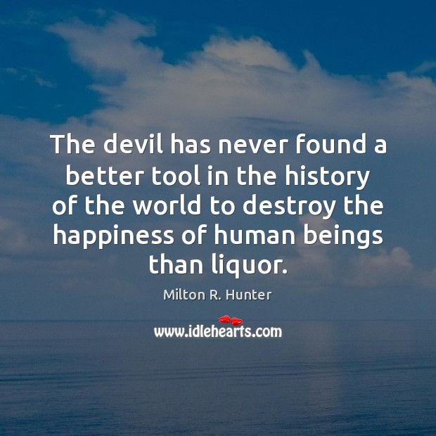 The devil has never found a better tool in the history of Milton R. Hunter Picture Quote