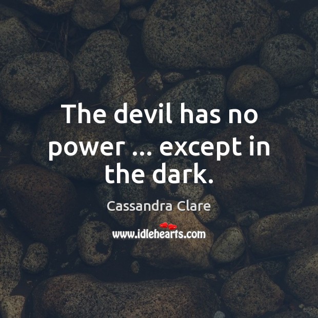 The devil has no power … except in the dark. Cassandra Clare Picture Quote