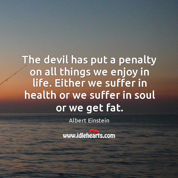 The devil has put a penalty on all things we enjoy in life. Image