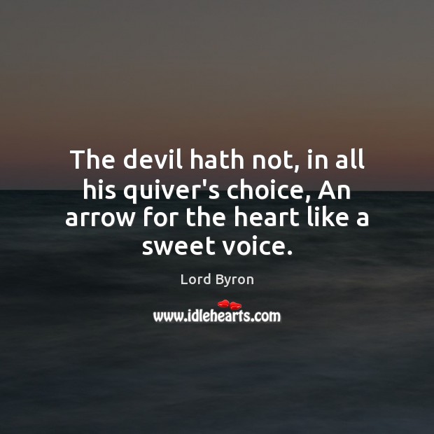 The devil hath not, in all his quiver’s choice, An arrow for the heart like a sweet voice. Lord Byron Picture Quote