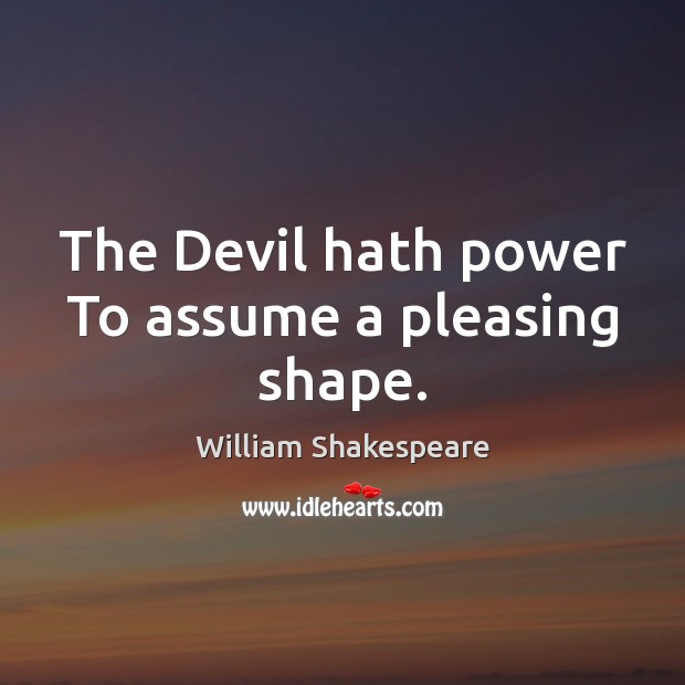 The Devil hath power To assume a pleasing shape. William Shakespeare Picture Quote