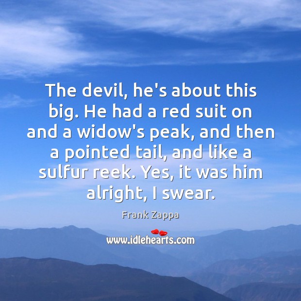 The devil, he’s about this big. He had a red suit on Frank Zappa Picture Quote
