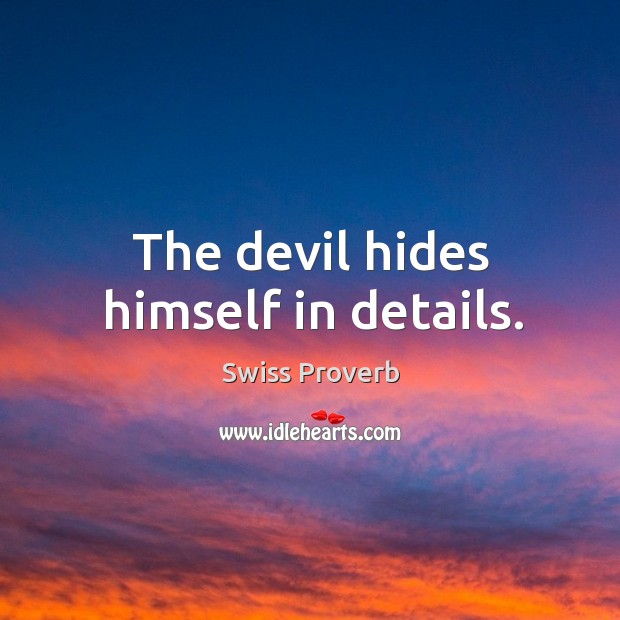 The devil hides himself in details. Swiss Proverbs Image