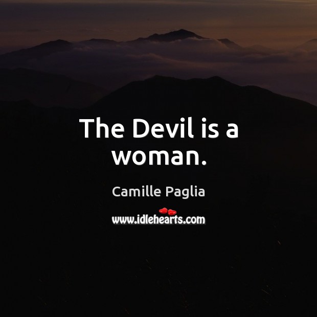 The Devil is a woman. Camille Paglia Picture Quote