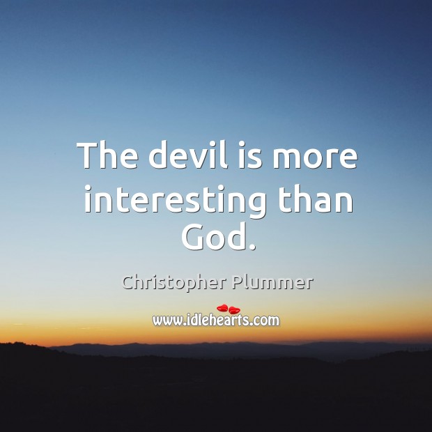The devil is more interesting than God. Christopher Plummer Picture Quote