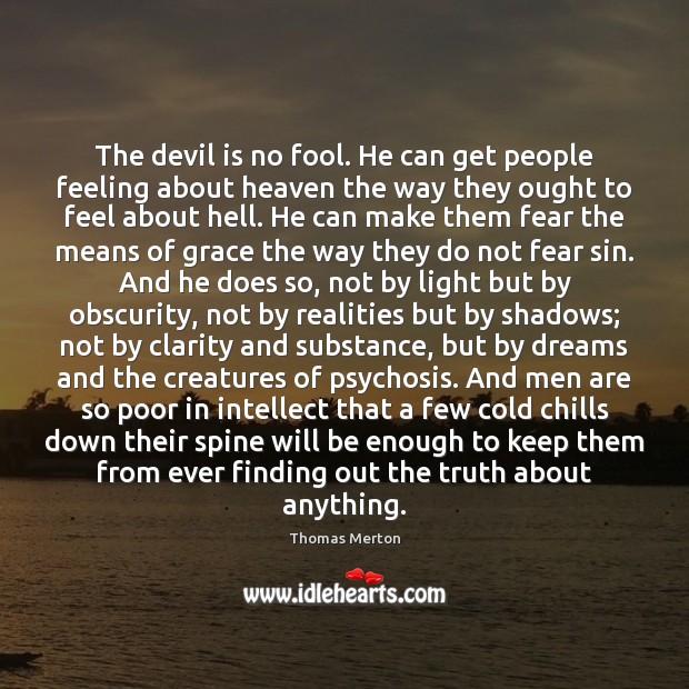 The devil is no fool. He can get people feeling about heaven Thomas Merton Picture Quote