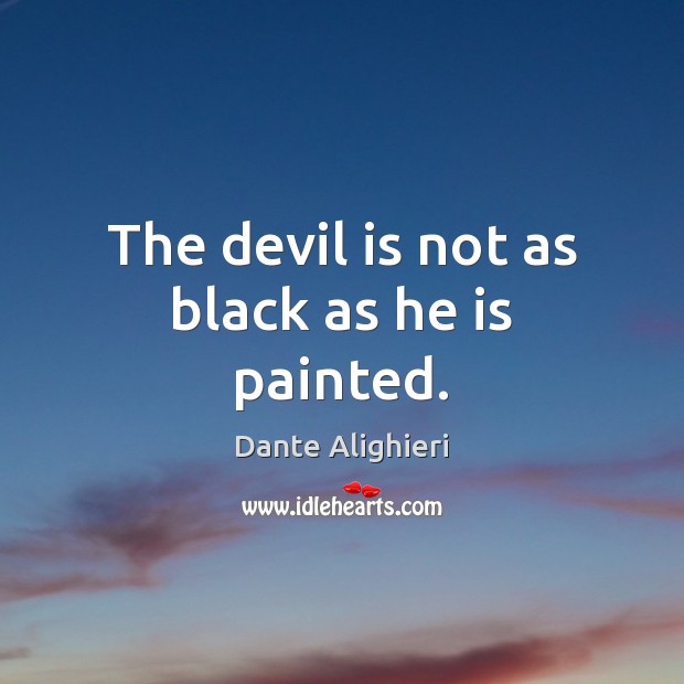The devil is not as black as he is painted. Image