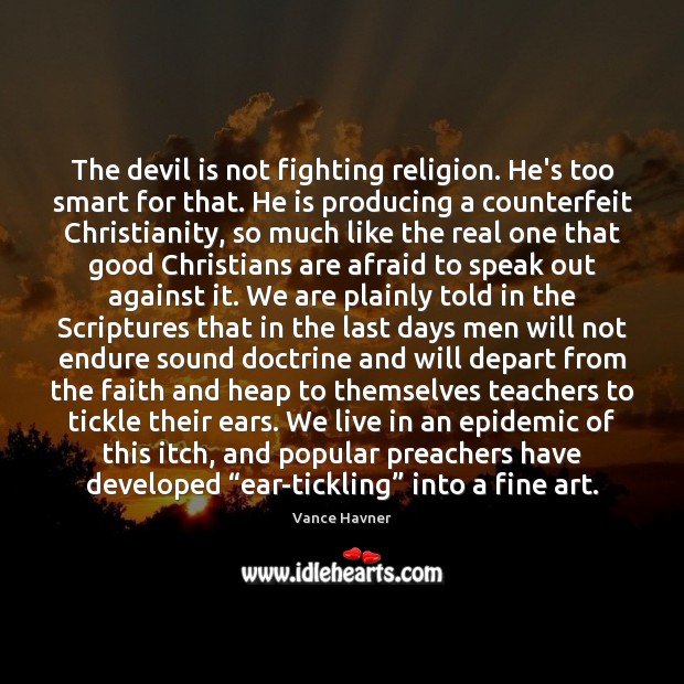 The devil is not fighting religion. He’s too smart for that. He Vance Havner Picture Quote