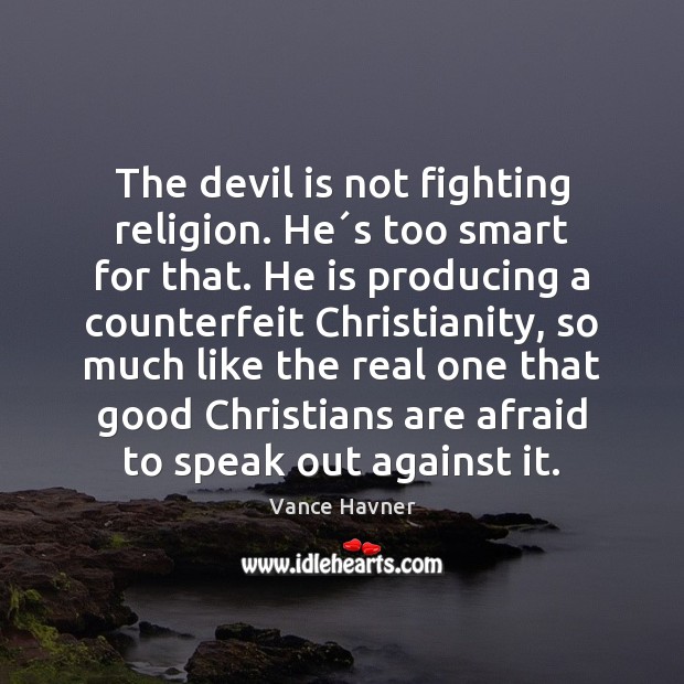 The devil is not fighting religion. He´s too smart for that. Vance Havner Picture Quote