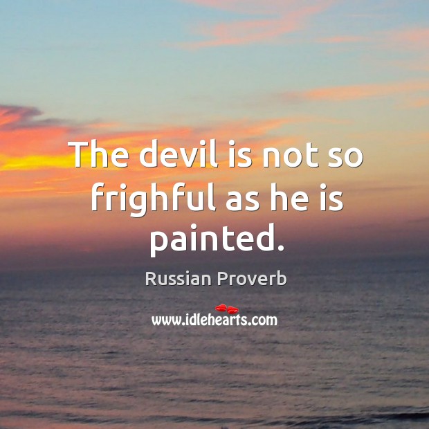 The devil is not so frighful as he is painted. Russian Proverbs Image