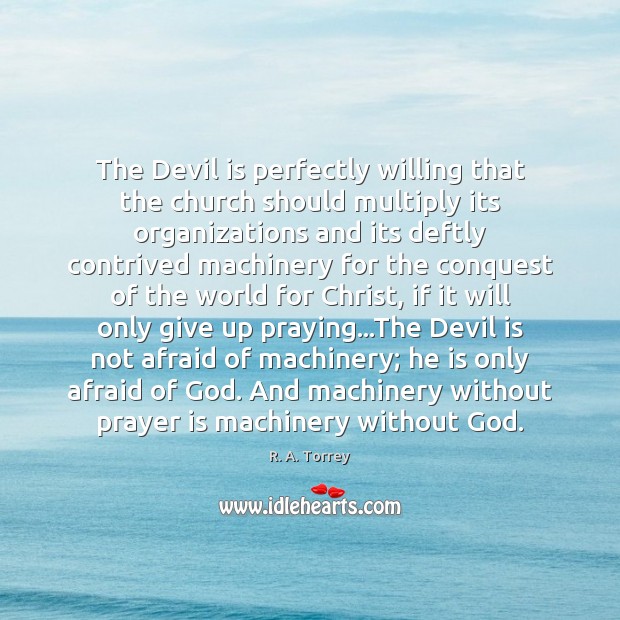 The Devil is perfectly willing that the church should multiply its organizations Prayer Quotes Image