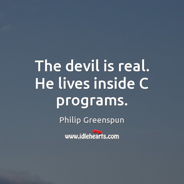 The devil is real. He lives inside C programs. Philip Greenspun Picture Quote