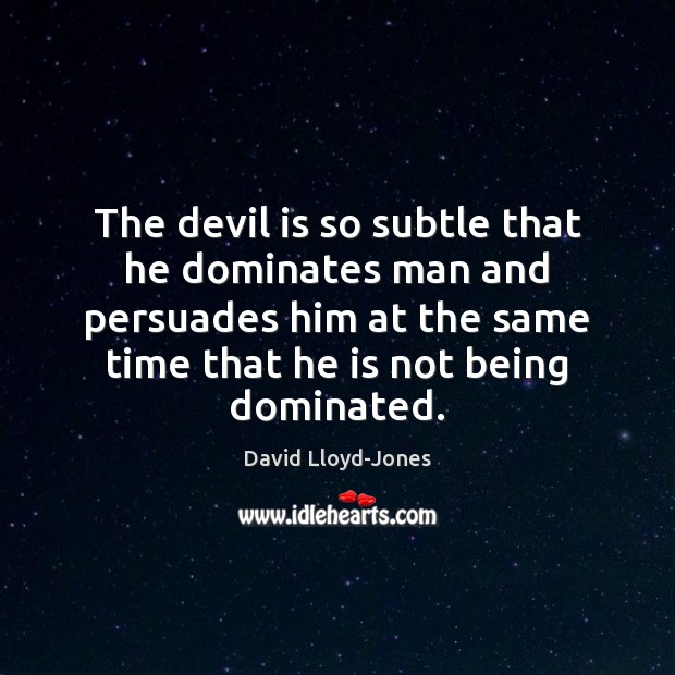 The devil is so subtle that he dominates man and persuades him Image