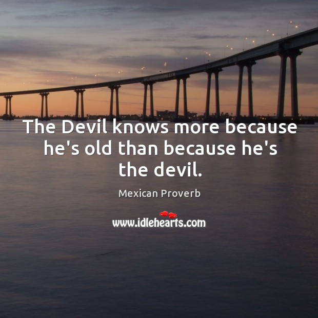 The devil knows more because he’s old than because he’s the devil. Mexican Proverbs Image