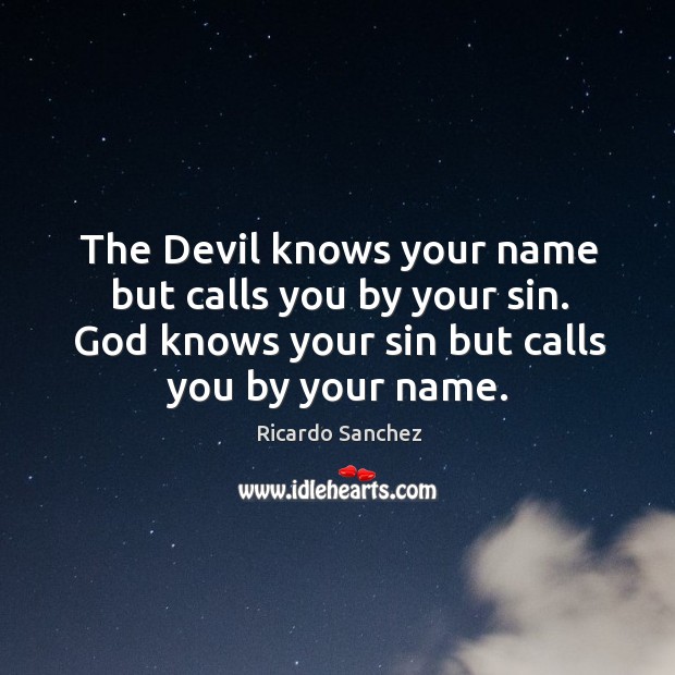 The Devil knows your name but calls you by your sin. God Ricardo Sanchez Picture Quote
