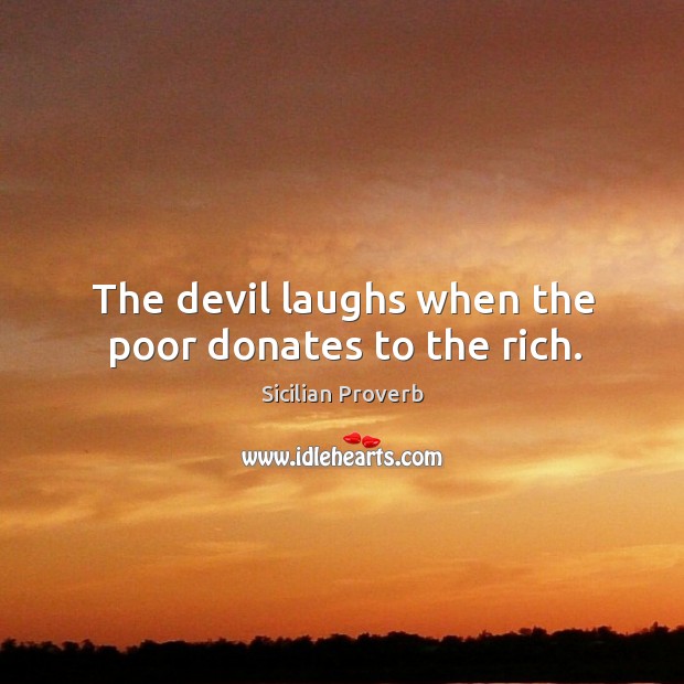 The devil laughs when the poor donates to the rich. Sicilian Proverbs Image