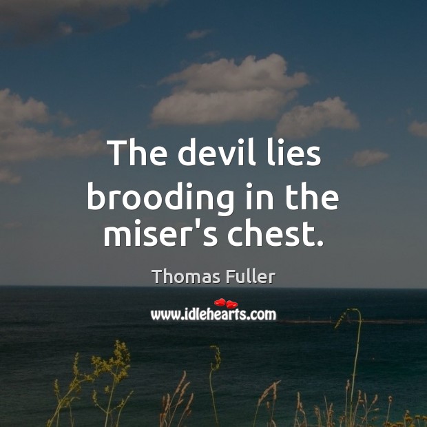 The devil lies brooding in the miser’s chest. Thomas Fuller Picture Quote
