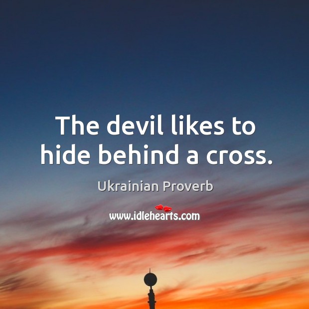 The devil likes to hide behind a cross. Ukrainian Proverbs Image