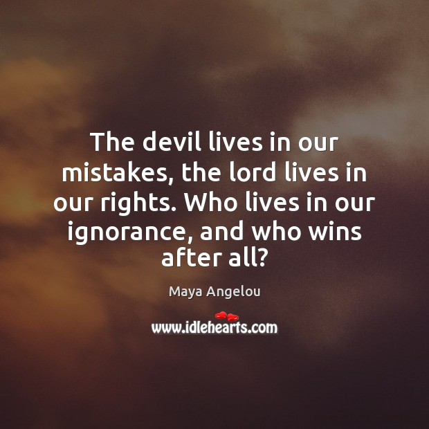 The devil lives in our mistakes, the lord lives in our rights. Image