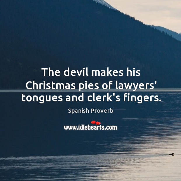 The devil makes his christmas pies of lawyers’ tongues and clerk’s fingers. Image