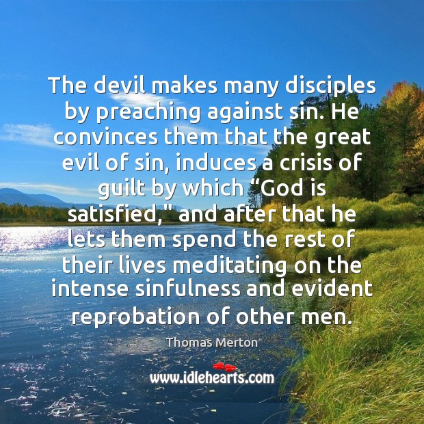 The devil makes many disciples by preaching against sin. He convinces them Thomas Merton Picture Quote