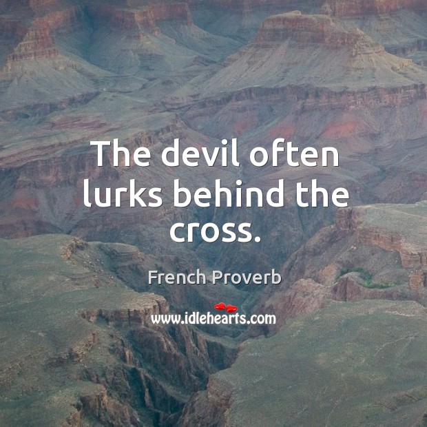The devil often lurks behind the cross. French Proverbs Image
