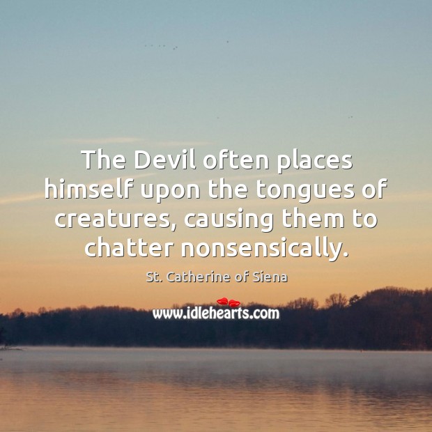 The Devil often places himself upon the tongues of creatures, causing them St. Catherine of Siena Picture Quote