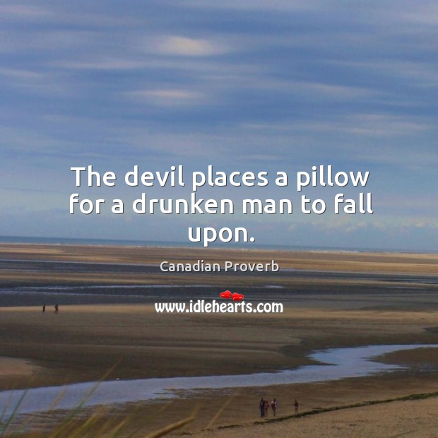 The devil places a pillow for a drunken man to fall upon. Canadian Proverbs Image