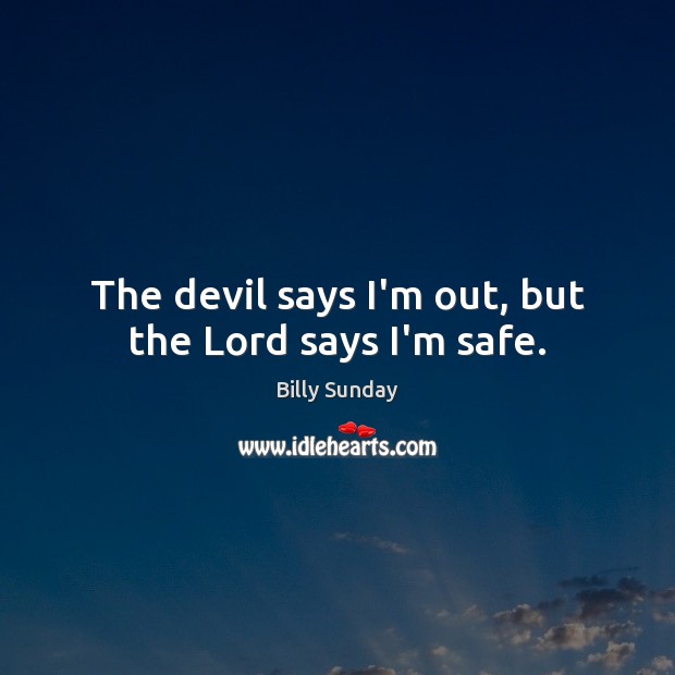 The devil says I’m out, but the Lord says I’m safe. Billy Sunday Picture Quote
