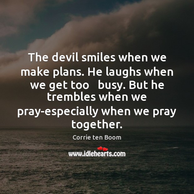 The devil smiles when we make plans. He laughs when we get Corrie ten Boom Picture Quote