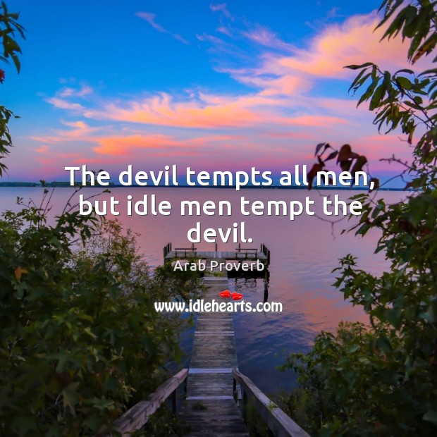The devil tempts all men, but idle men tempt the devil. Arab Proverbs Image