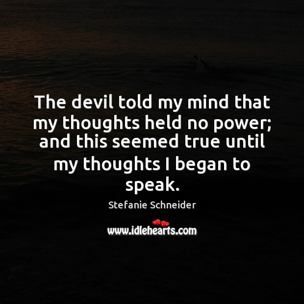 The devil told my mind that my thoughts held no power; and Stefanie Schneider Picture Quote