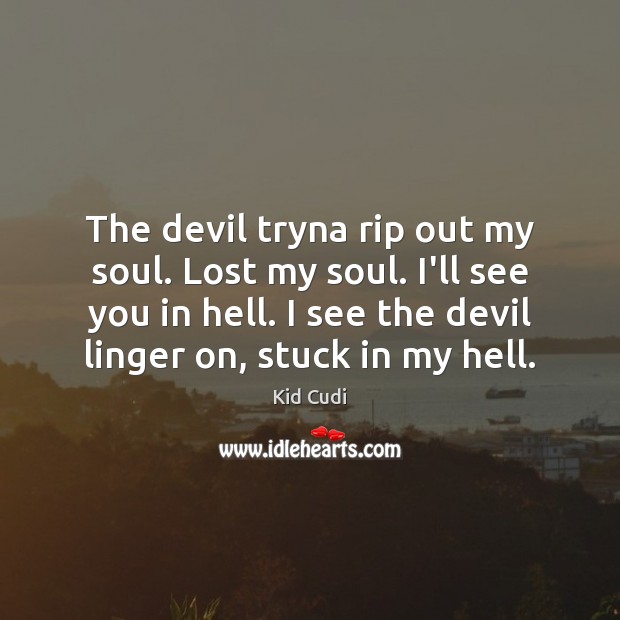 The devil tryna rip out my soul. Lost my soul. I’ll see Kid Cudi Picture Quote